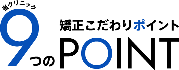 当クリニックの9つの矯正こだわりポイント